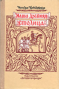 Наша древняя столица: Картины из прошлого Москвы | Кончаловская Наталья ...