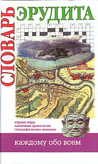 Словарь эрудита. Страны мира. Памятники археологии. Географические ...
