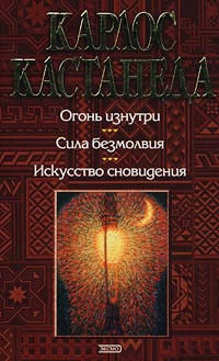 Огонь изнутри. Сила безмолвия. Искусство сновидения | Кастанеда Карлос ...