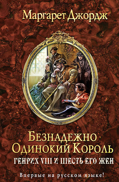 Безнадежно одинокий король. Генрих VIII и шесть его жен | Джордж ...