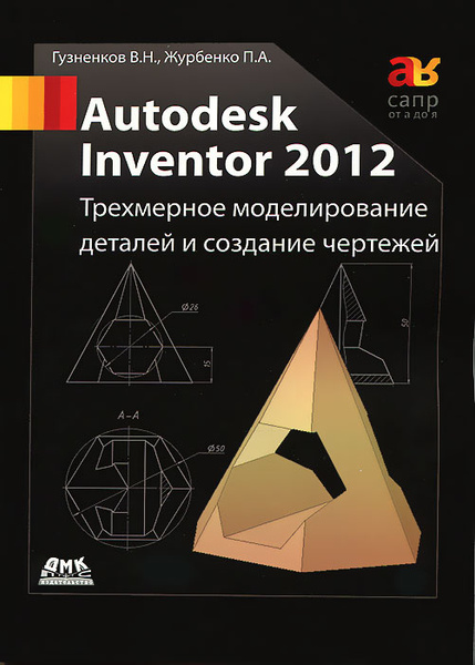 Autodesk Inventor 2012. Трехмерное моделирование деталей и создание ...