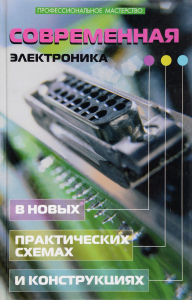 Современная электроника в новых практических схемах и конструкциях ...