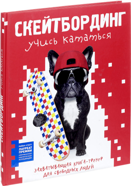 Скейтбординг. Учись кататься. Захватывающая книга-тренер для свободных ...