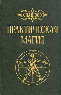 Книга "Практическая магия" Папюс – купить книгу ISBN 5-699-11422-X с ...
