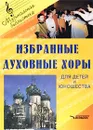 Избранные духовные хоры для детей и юношества - Авторский Коллектив