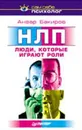 НЛП. Люди, которые играют роли - Анвар Бакиров