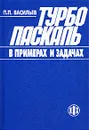 Турбо Паскаль в примерах и задачах - П. П. Васильев