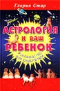 Астрология и ваш ребенок. Руководство для родителей - Глория Стар