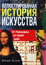 Иллюстрированная история искусства. От Ренессанса до наших дней - Джудит Кларк