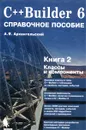 C++Builder 6. Справочное пособие. Книга 2. Классы и компоненты - А. Я. Архангельский