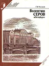 Валентин Серов в Петербурге - Г. И. Чугунов