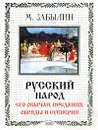 Русский народ. Его обычаи, предания, обряды и суеверия - Составитель М. Забылин