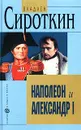 Наполеон и Александр I. Дипломатия и разведка Наполеона и Александра I в 1801 - 1812 гг. - Владлен Сироткин