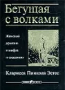 Бегущая с волками. Женский архетип в мифах и сказаниях - Эстес Кларисса Пинкола