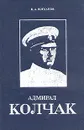 Адмирал Колчак. Биографическая повесть-хроника - К. А. Богданов