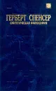 Герберт Спенсер. Синтетическая философия - Герберт Спенсер