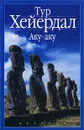 Аку-аку. Тайна острова Пасхи - Тур Хейердал