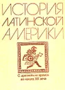 История Латинской Америки. С древнейших времен до начала ХХ века - М. С. Альперович, Л. Ю. Слезкин