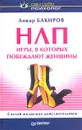 НЛП. Игры, в которых побеждают женщины - Анвар Бакиров