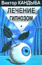 Лечение гипнозом. Основы гипнотерапии - Виктор Кандыба