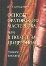 Основы ораторского мастерства, или В погоне за Цицероном - Александров Дмитрий Николаевич