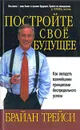 Постройте свое будущее - Брайан Трейси