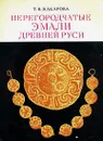 Перегородчатые эмали Древней Руси - Т. И. Макарова