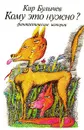 Кому это нужно? Фантастические истории - Кир Булычев