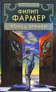 Конец времен - Филип Фармер