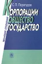 Корпорации, общество, государство. Эволюция отношений - С. П. Перегудов