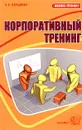 Корпоративный тренинг, или Если хотим, чтобы у фирмы было завтра - А. В. Барышева