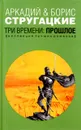 Три времени: Прошлое - Аркадий Стругацкий, Борис Стругацкий