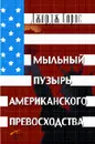 Мыльный пузырь американского превосходства. На что следует направить американскую мощь - Джордж Сорос