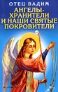 Ангелы-хранители и наши святые покровители - Отец Вадим