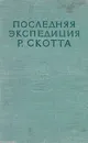 Последняя экспедиция Р. Скотта - Скотт Р. Ф.