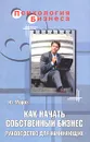 Как начать собственный бизнес. Руководство для начинающих - Ю. Мороз