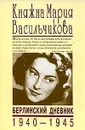 Княжна Мария Васильчикова. Берлинский дневник 1940 - 1945 - Мария Васильчикова