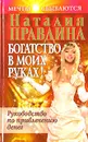 Богатство в моих руках. Руководство по привлечению денег - Наталия Правдина