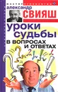 Уроки судьбы в вопросах и ответах - Александр Свияш