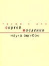 Наука ошибок - Сергей Павленко