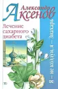 Лечение сахарного диабета - Аксенов Александр Петрович
