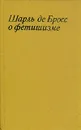 Шарль де Бросс о фетишизме - Шарль де Бросс