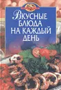 Вкусные блюда на каждый день - Воробьева Т. М., Гаврилова Т. А.