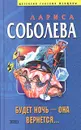 Будет ночь - она вернется... - Лариса Соболева