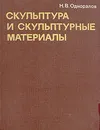 Скульптура и скульптурные материалы - Н. В. Одноралов