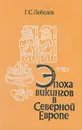 Эпоха викингов в Северной Европе - Лебедев Глеб Сергеевич