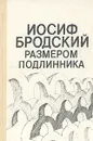 Размером подлинника - Иосиф Бродский