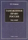 Таможенное право России. Курс лекций - Н. Н. Косаренко