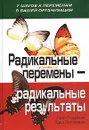 Радикальные перемены - радикальные результаты. 7 шагов к переменам в вашей организации - Кейт Людеман, Эдди Эрландсон