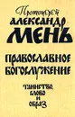 Православное богослужение. Таинство, Слово и образ - Александр Мень
